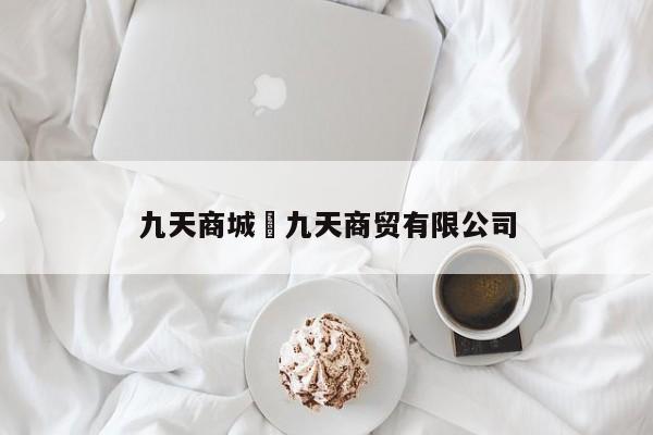 九天商城›九天商贸有限公司