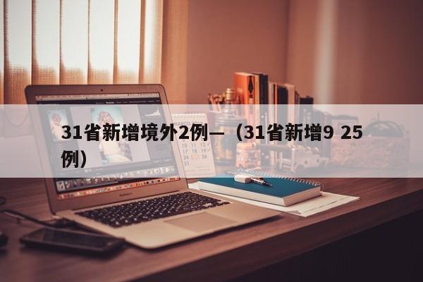 31省新增境外2例—（31省新增9 25例）