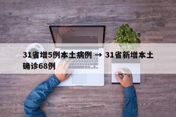 31省增5例本土病例 → 31省新增本土确诊68例