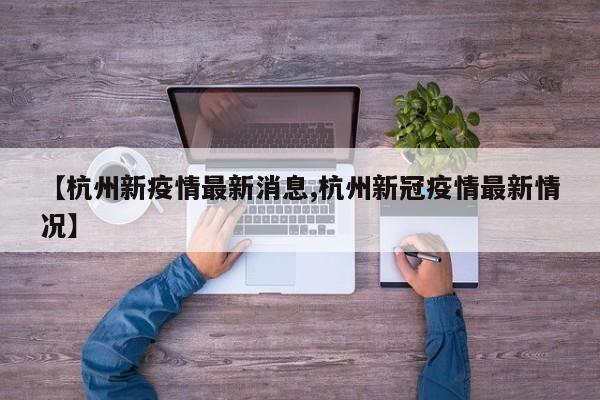 【杭州新疫情最新消息,杭州新冠疫情最新情况】