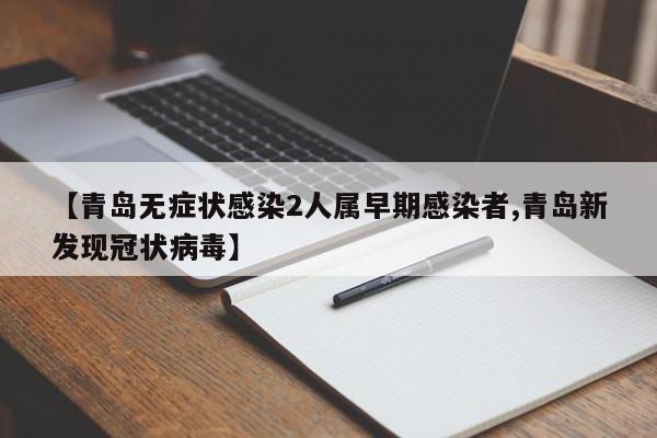 【青岛无症状感染2人属早期感染者,青岛新发现冠状病毒】