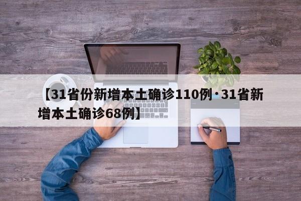 【31省份新增本土确诊110例·31省新增本土确诊68例】