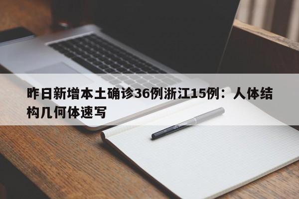 昨日新增本土确诊36例浙江15例：人体结构几何体速写
