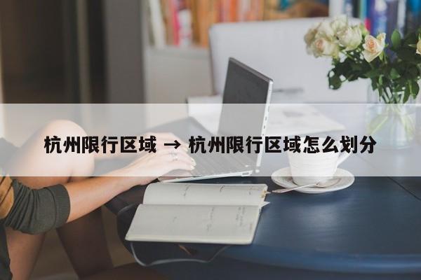 杭州限行区域 → 杭州限行区域怎么划分