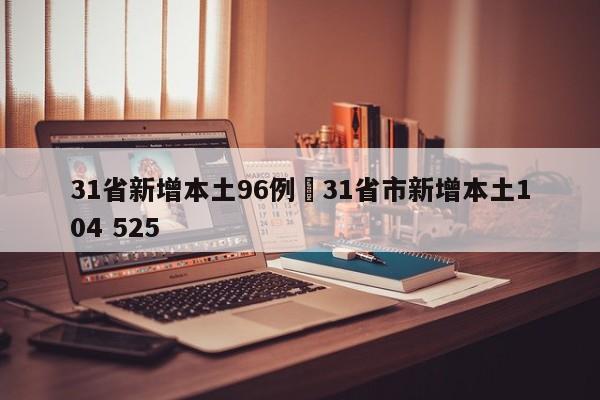 31省新增本土96例›31省市新增本土104 525