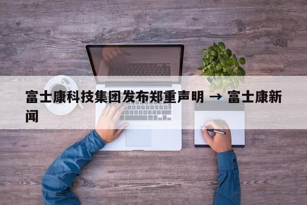 富士康科技集团发布郑重声明 → 富士康新闻